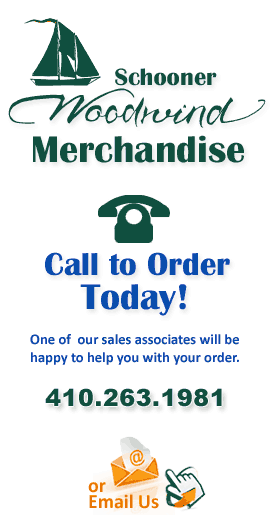 Call to order your Schooner Woodwind Merchandise today! 410-263-1981 Call to order your Schooner Woodwind Merchandise today! 410-263-1981